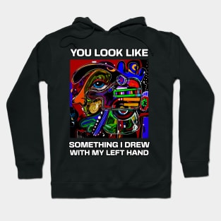 You look like something I drew with my left hand, abstract funny quote Hoodie
